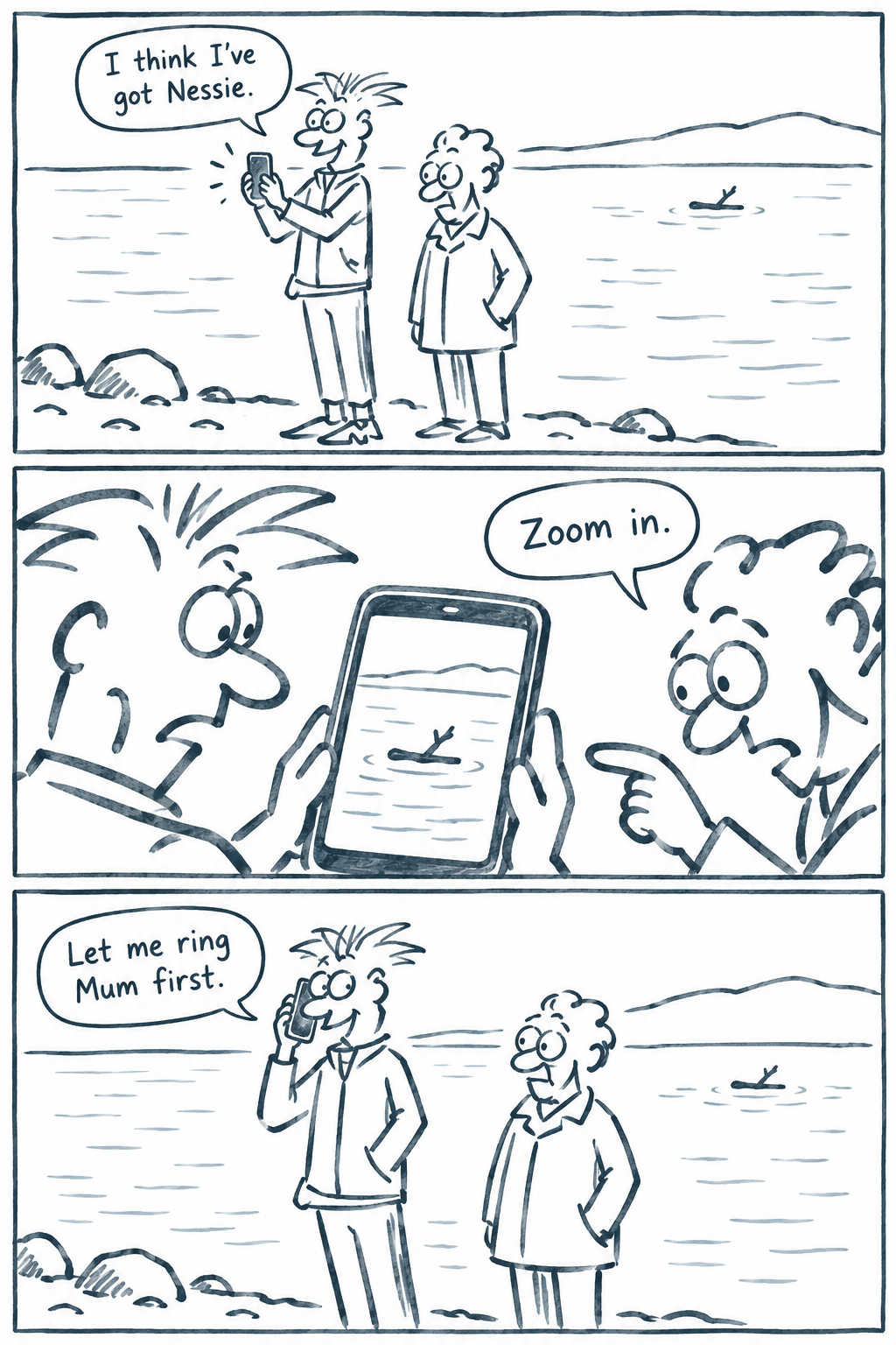 At Loch Ness, a tourist celebrates his photograph. His friend suggests zooming in on a shape that resembles a floating branch, but the tourist calls his mother first.